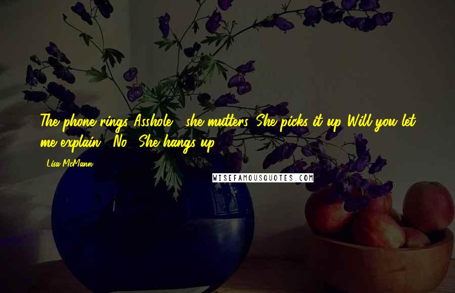 Lisa McMann Quotes: The phone rings."Asshole," she mutters. She picks it up."Will you let me explain?""No." She hangs up.