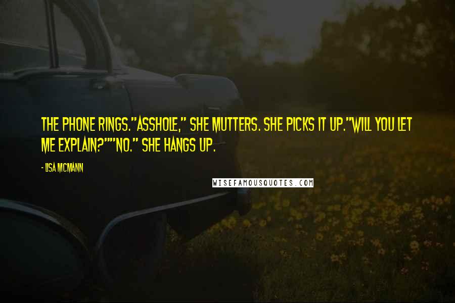 Lisa McMann Quotes: The phone rings."Asshole," she mutters. She picks it up."Will you let me explain?""No." She hangs up.