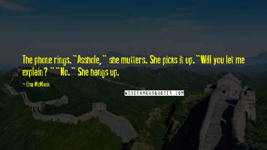 Lisa McMann Quotes: The phone rings."Asshole," she mutters. She picks it up."Will you let me explain?""No." She hangs up.