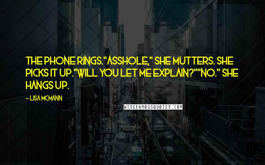 Lisa McMann Quotes: The phone rings."Asshole," she mutters. She picks it up."Will you let me explain?""No." She hangs up.