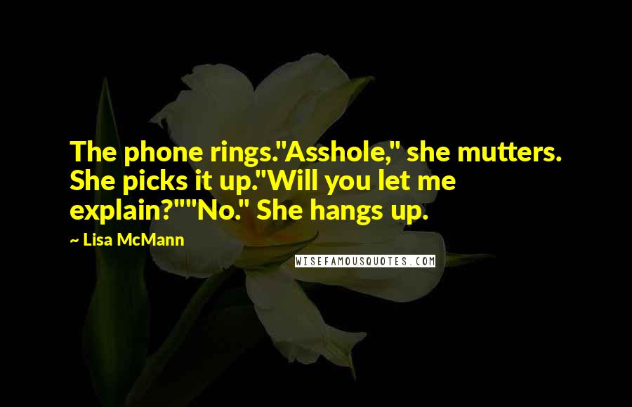 Lisa McMann Quotes: The phone rings."Asshole," she mutters. She picks it up."Will you let me explain?""No." She hangs up.