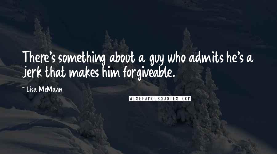 Lisa McMann Quotes: There's something about a guy who admits he's a jerk that makes him forgiveable.