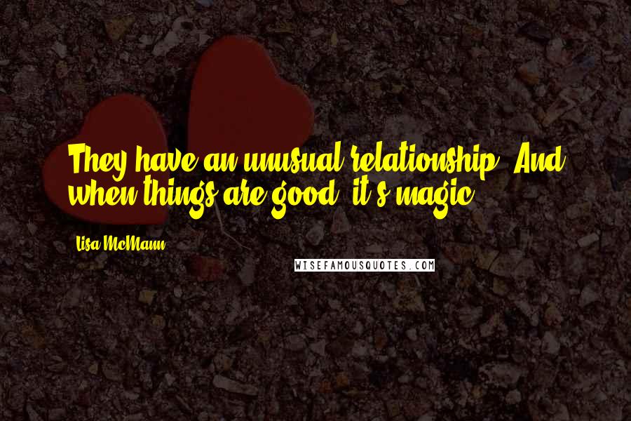 Lisa McMann Quotes: They have an unusual relationship. And when things are good, it's magic.