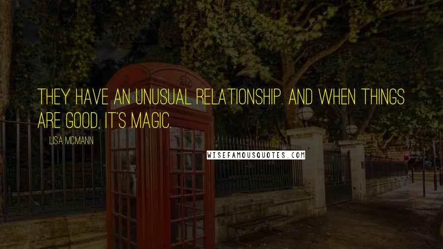 Lisa McMann Quotes: They have an unusual relationship. And when things are good, it's magic.