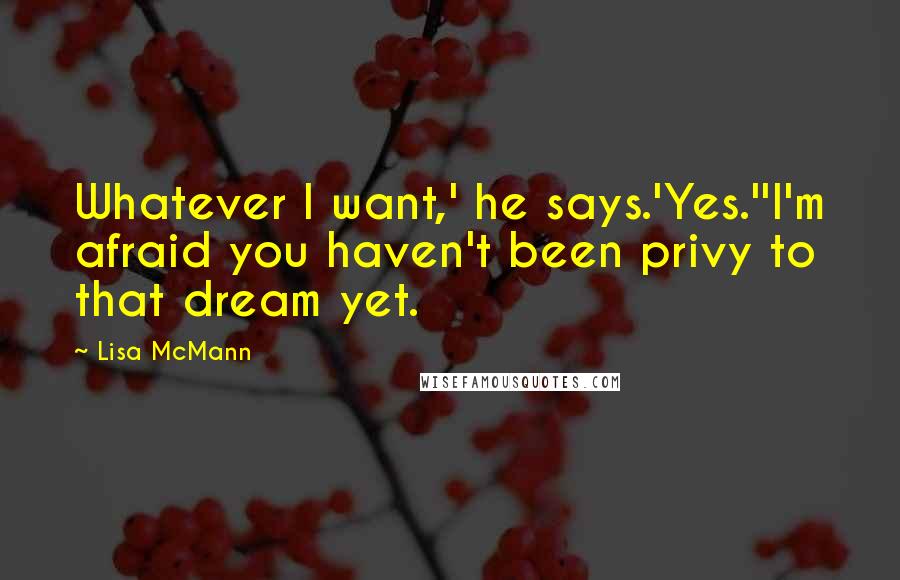 Lisa McMann Quotes: Whatever I want,' he says.'Yes.''I'm afraid you haven't been privy to that dream yet.