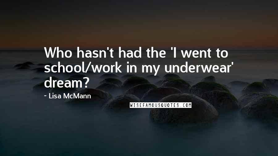 Lisa McMann Quotes: Who hasn't had the 'I went to school/work in my underwear' dream?