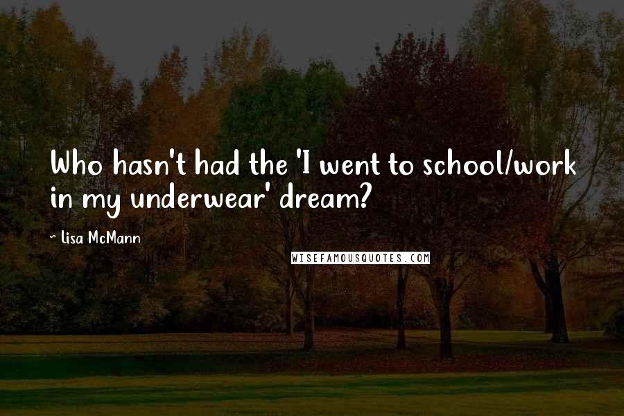 Lisa McMann Quotes: Who hasn't had the 'I went to school/work in my underwear' dream?