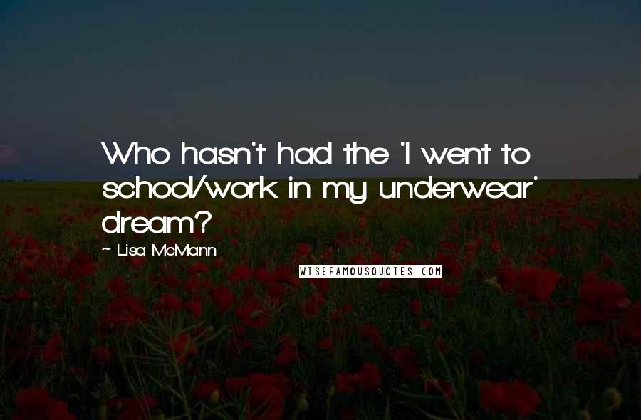Lisa McMann Quotes: Who hasn't had the 'I went to school/work in my underwear' dream?