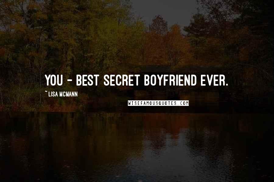 Lisa McMann Quotes: You - best secret boyfriend ever.