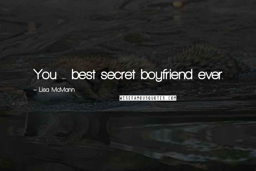 Lisa McMann Quotes: You - best secret boyfriend ever.