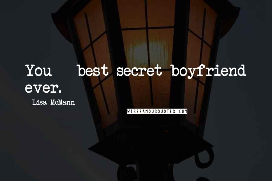 Lisa McMann Quotes: You - best secret boyfriend ever.