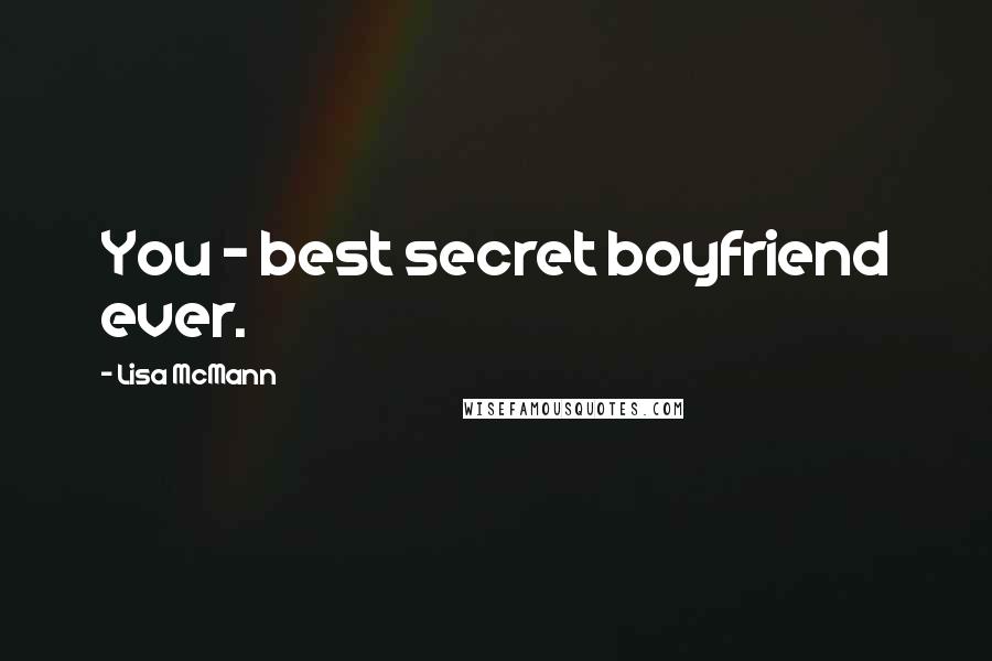 Lisa McMann Quotes: You - best secret boyfriend ever.