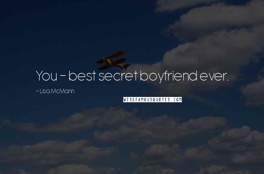 Lisa McMann Quotes: You - best secret boyfriend ever.