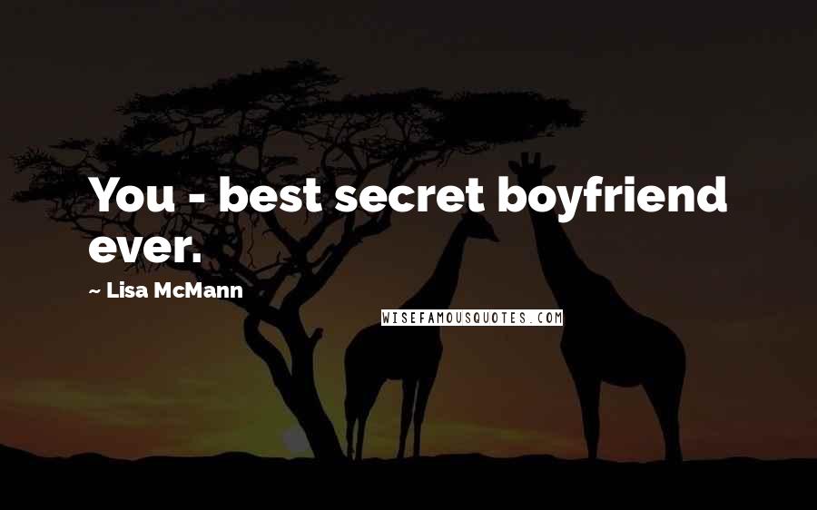 Lisa McMann Quotes: You - best secret boyfriend ever.