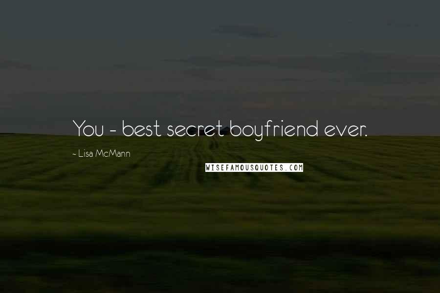 Lisa McMann Quotes: You - best secret boyfriend ever.