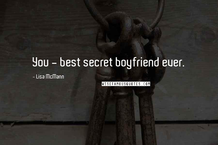 Lisa McMann Quotes: You - best secret boyfriend ever.