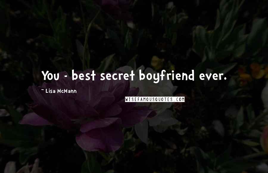 Lisa McMann Quotes: You - best secret boyfriend ever.