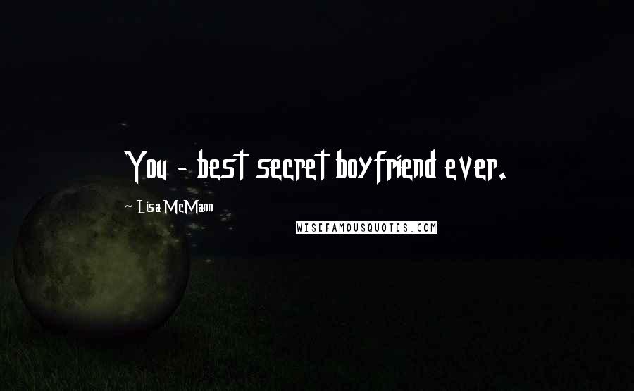 Lisa McMann Quotes: You - best secret boyfriend ever.