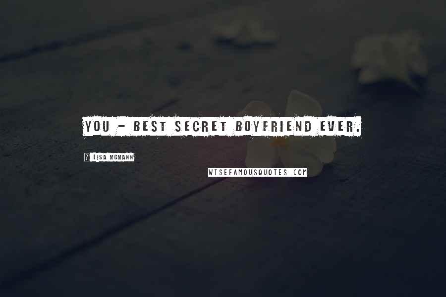 Lisa McMann Quotes: You - best secret boyfriend ever.