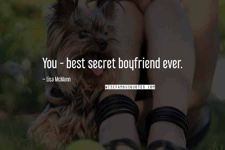 Lisa McMann Quotes: You - best secret boyfriend ever.