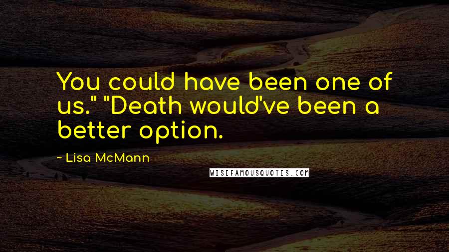 Lisa McMann Quotes: You could have been one of us." "Death would've been a better option.