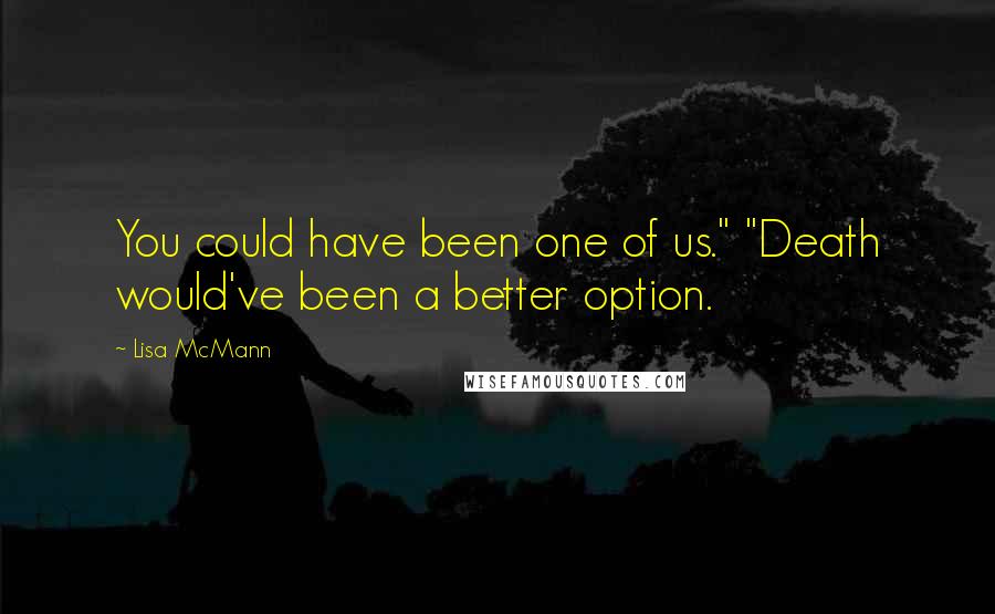 Lisa McMann Quotes: You could have been one of us." "Death would've been a better option.