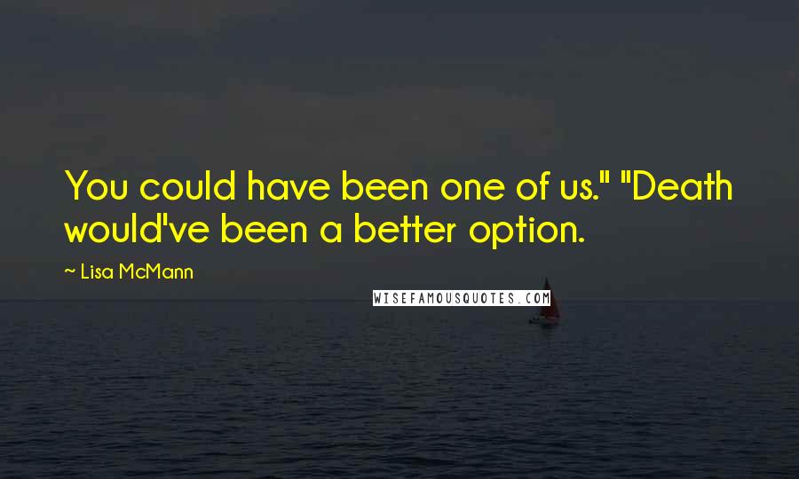 Lisa McMann Quotes: You could have been one of us." "Death would've been a better option.