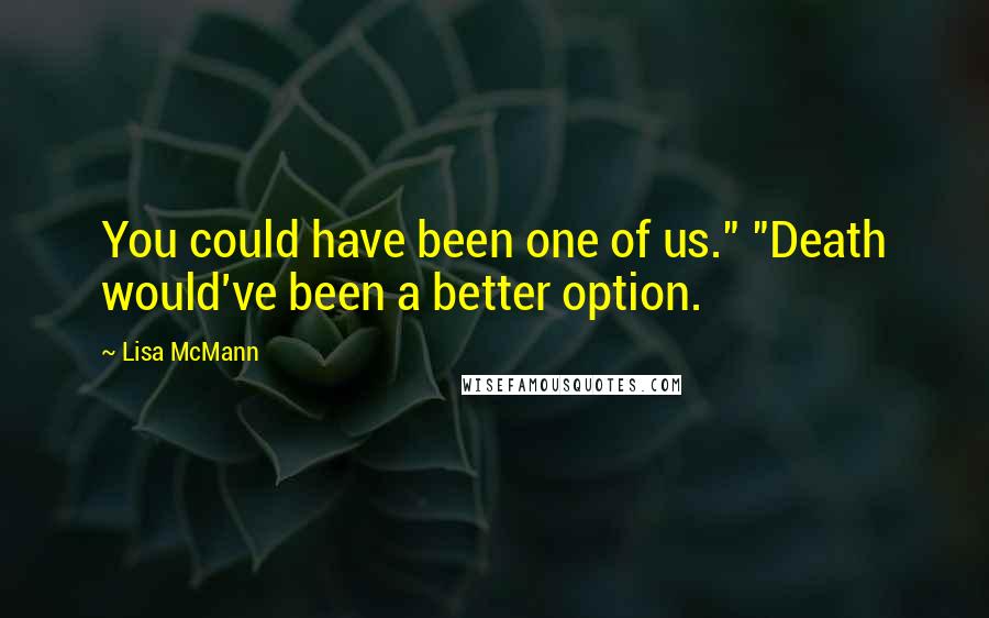 Lisa McMann Quotes: You could have been one of us." "Death would've been a better option.