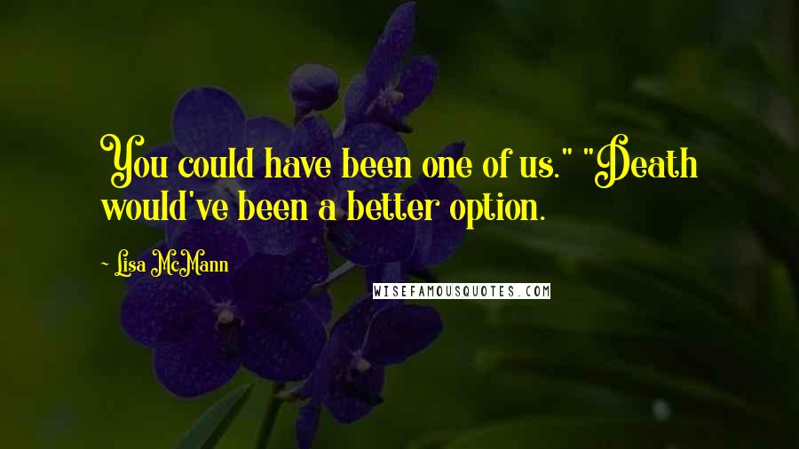 Lisa McMann Quotes: You could have been one of us." "Death would've been a better option.