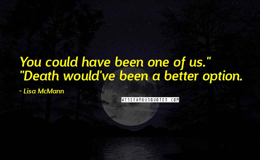 Lisa McMann Quotes: You could have been one of us." "Death would've been a better option.