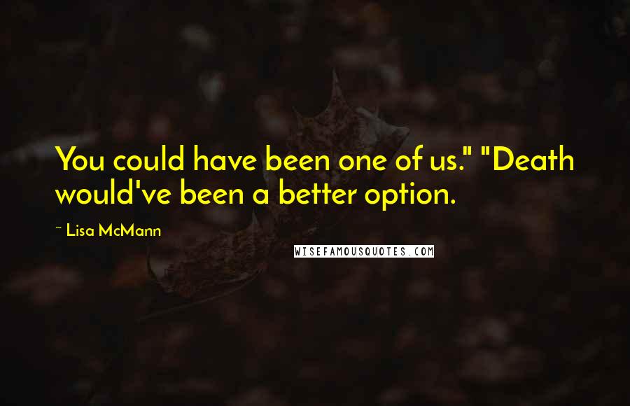 Lisa McMann Quotes: You could have been one of us." "Death would've been a better option.