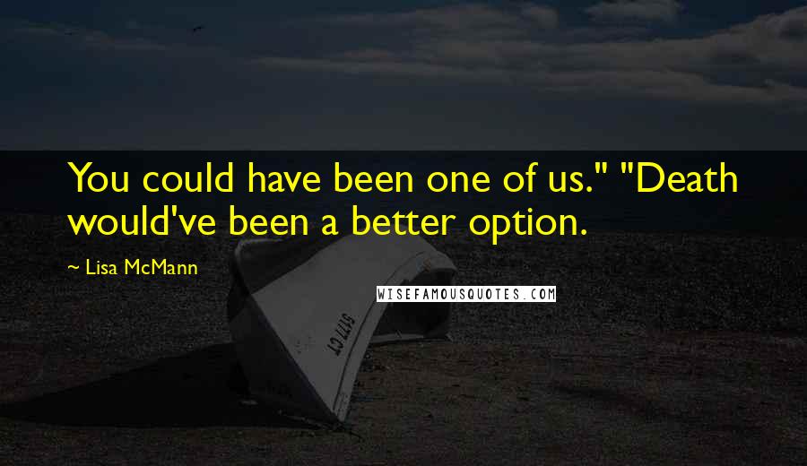 Lisa McMann Quotes: You could have been one of us." "Death would've been a better option.
