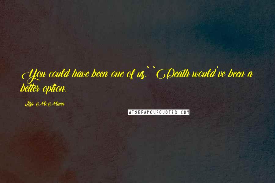 Lisa McMann Quotes: You could have been one of us." "Death would've been a better option.