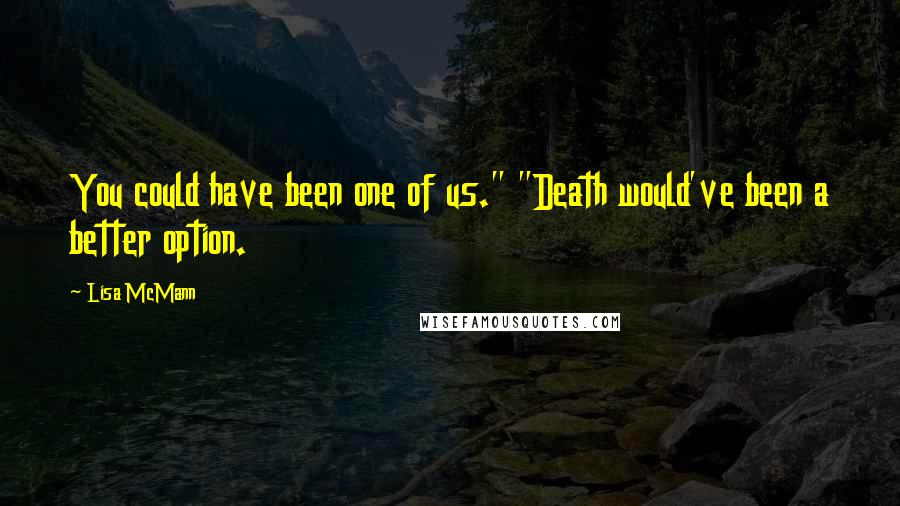 Lisa McMann Quotes: You could have been one of us." "Death would've been a better option.