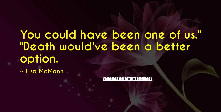 Lisa McMann Quotes: You could have been one of us." "Death would've been a better option.