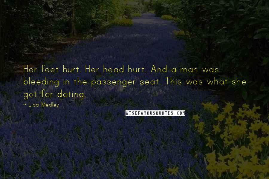 Lisa Medley Quotes: Her feet hurt. Her head hurt. And a man was bleeding in the passenger seat. This was what she got for dating.