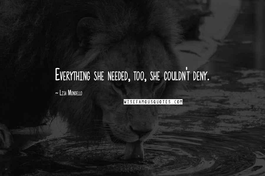 Lisa Mondello Quotes: Everything she needed, too, she couldn't deny.