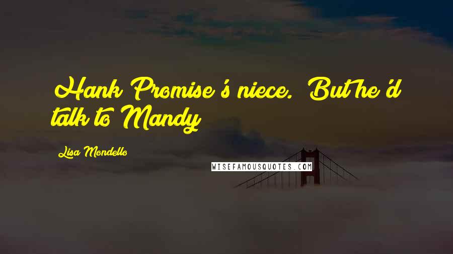Lisa Mondello Quotes: Hank Promise's niece. But he'd talk to Mandy
