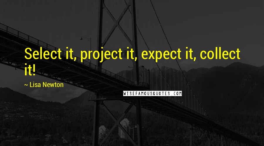 Lisa Newton Quotes: Select it, project it, expect it, collect it!