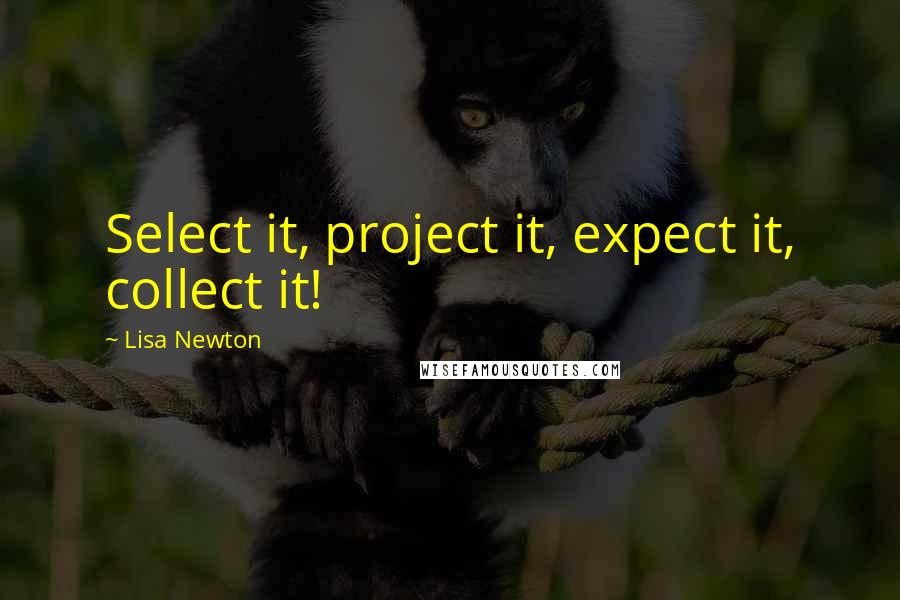 Lisa Newton Quotes: Select it, project it, expect it, collect it!