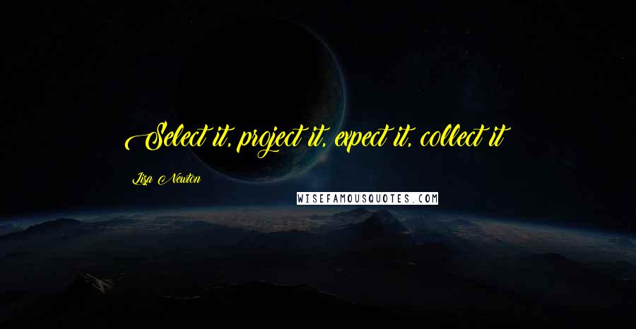 Lisa Newton Quotes: Select it, project it, expect it, collect it!