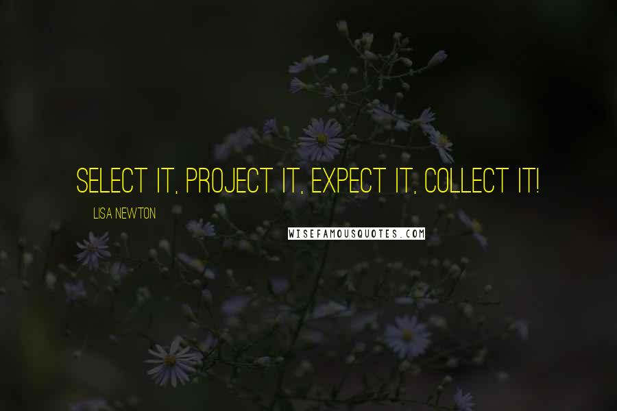 Lisa Newton Quotes: Select it, project it, expect it, collect it!