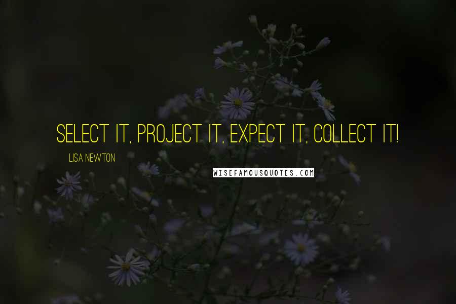 Lisa Newton Quotes: Select it, project it, expect it, collect it!