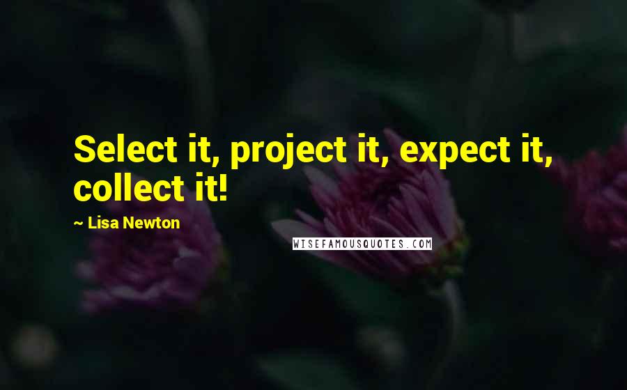 Lisa Newton Quotes: Select it, project it, expect it, collect it!