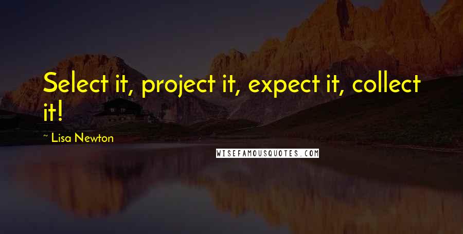 Lisa Newton Quotes: Select it, project it, expect it, collect it!