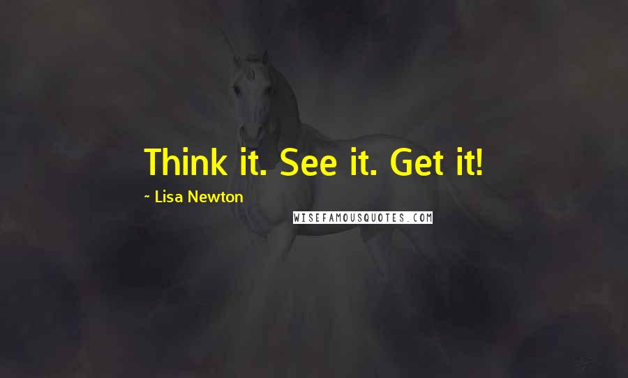 Lisa Newton Quotes: Think it. See it. Get it!