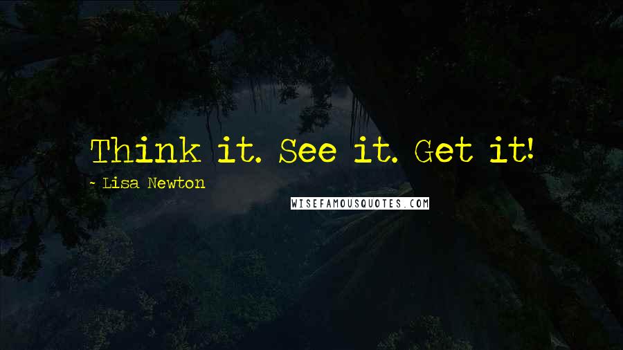 Lisa Newton Quotes: Think it. See it. Get it!