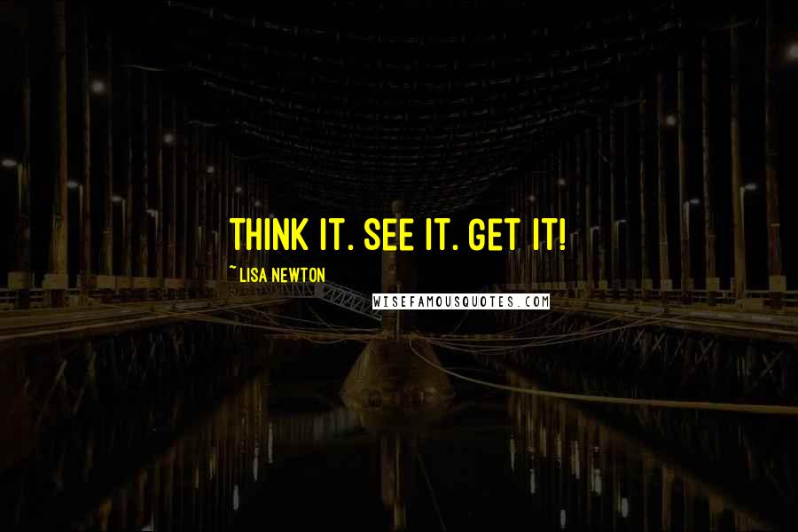 Lisa Newton Quotes: Think it. See it. Get it!