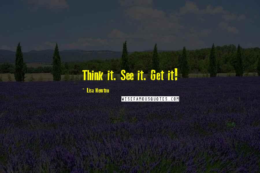 Lisa Newton Quotes: Think it. See it. Get it!