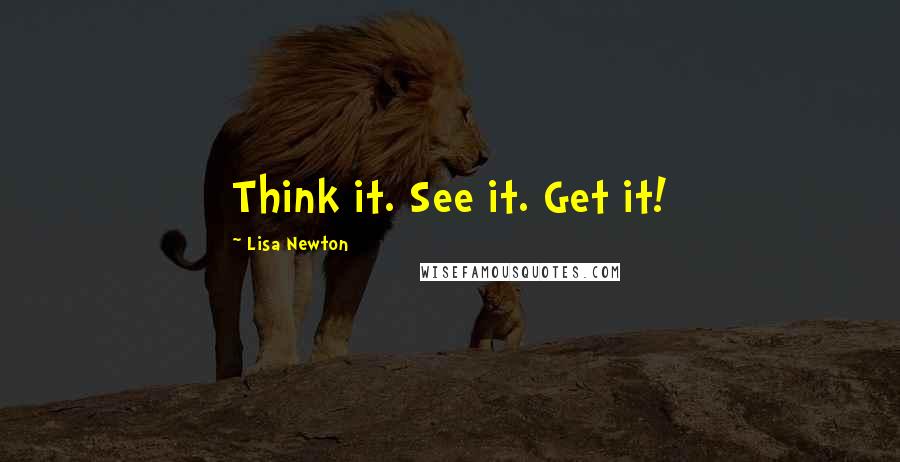 Lisa Newton Quotes: Think it. See it. Get it!